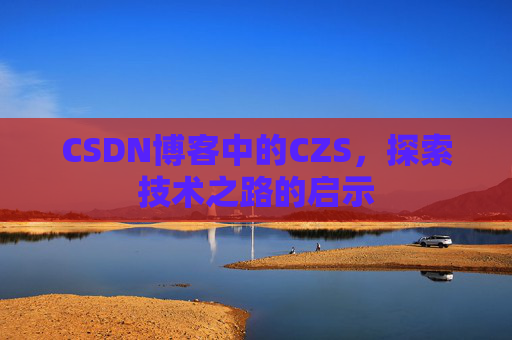 CSDN博客中的CZS，探索技术之路的启示